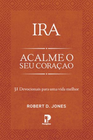 IRA – Acalme o Seu Coração – 31 Devocionais Para Uma Vida Melhor
