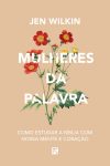 Mulheres da Palavra – Como Estudar a Bíblia Com Nossa Mente e Coração
