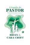 A Família do Pastor – Pastoreando sua Família em Meio aos Desafios do Ministério Pastoral