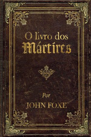 O Livro Dos Mártires – John Foxe