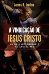 A Vindicação de Jesus Cristo – Um Guia Introdutório ao Apocalipse