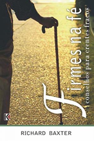 Firmes na Fé — Conselhos Para Crentes Fracos