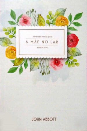 A Mãe no Lar – Reflexões Diárias Para Mães Cristãs