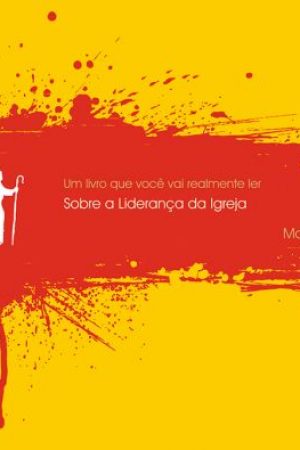 Sobre a Liderança da Igreja – Série: Um Livro Que Você Vai Realmente Ler