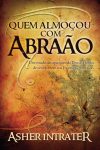 Quem Almoçou Com Abraão – Um Estudo das Aparições de Deus na Forma de um Homem nas Escrituras Hebraicas