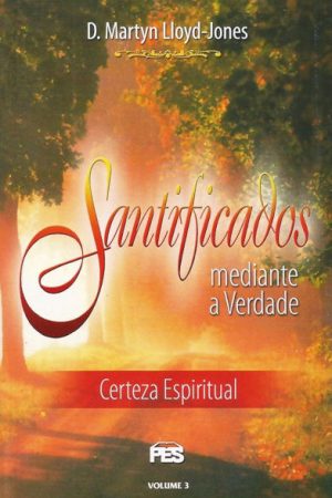 João – vol. 3 Santificados Mediante a Verdade