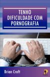 Tenho Dificuldade com Pornografia