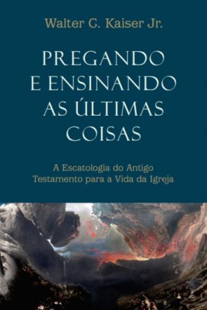 Pregando e Ensinando as Últimas Coisas