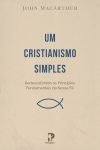 Um Cristianismo Simples: Redescobrindo os Princípios Fundamentais da Nossa Fé
