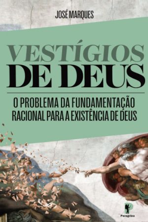 Vestígios de Deus – O Problema da Fundamentação Racional Para a Existência de Deus