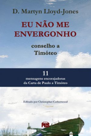 Eu Não me Envergonho – Conselho a Timóteo