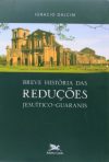 Breve História das Reduções Jesuítico-Guaranis