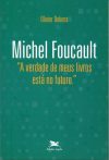 Michel Foucault: a Verdade de Meus Livros Está no Futuro