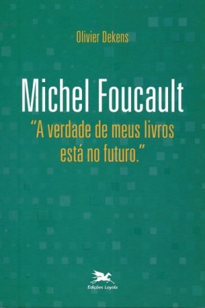 Michel Foucault: a Verdade de Meus Livros Está no Futuro