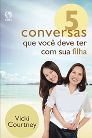 5 Conversas que Você Deve Ter com sua Filha