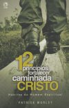 12 Princípios para Fortalecer sua Caminhada com Cristo
