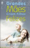 Grandes Mães Criam Filhos Felizes