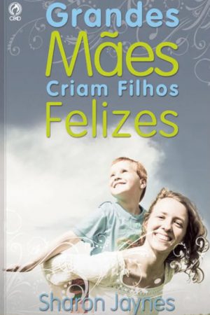Grandes Mães Criam Filhos Felizes