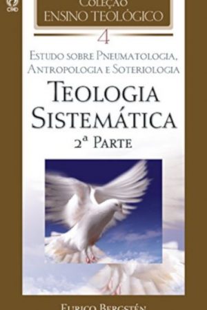 Coleção Ensino Teológico – Teologia Sistemática (2ª Parte) – Volume 04