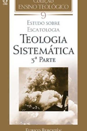 Coleção Ensino Teológico – Teologia Sistemática (3ª Parte) – Volume 09