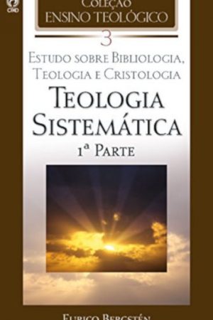 Coleção Ensino Teológico – Teologia Sistemática (1ª Parte) – Volume 03