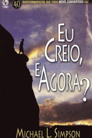 Eu Creio, e Agora?