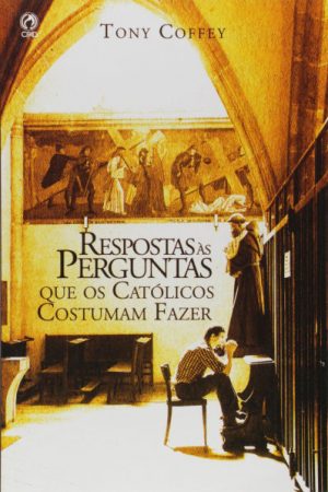 Respostas às Perguntas que os Católicos Costumam Fazer