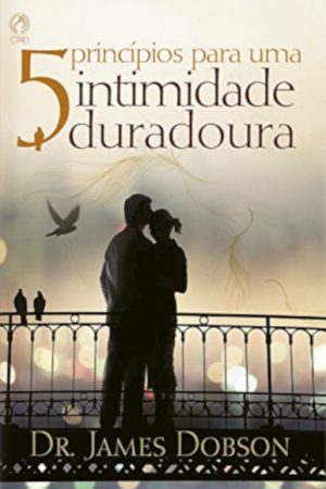 5 Princípios para uma Intimidade Duradoura
