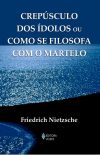 Crepúsculo dos ídolos ou como se filosofa com o martelo