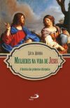 Mulheres na vida de Jesus – a história das primeiras discípulas