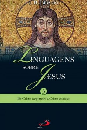 Linguagens sobre Jesus 3 – De Cristo carpinteiro a Cristo cósmico