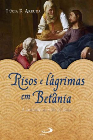Risos e lágrimas em Betânia – A amizade na vida de Jesus