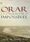Orar é Conquistar o Impossível