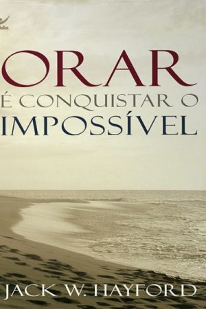 Orar é Conquistar o Impossível