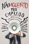 Não Aguento Meu Emprego: Como Viver Bem Num Ambiente de Trabalho Que Faz Mal