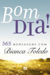 Bom Dia! 365 Mensagens Com Bianca Toledo