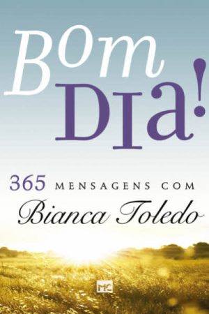 Bom Dia! 365 Mensagens Com Bianca Toledo