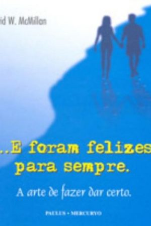 …E foram felizes para sempre – A arte de fazer dar certo