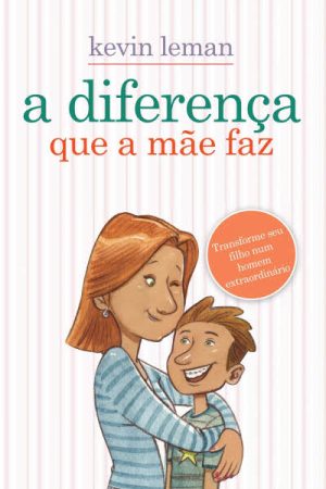A Diferença Que a Mãe Faz: Transforme Seu Filho Num Homem Extraordinário