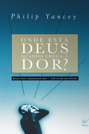 Onde Está Deus Quando Chega a Dor?