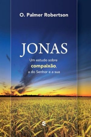 Jonas – Um estudo Sobre Compaixão, a do Senhor e a Sua