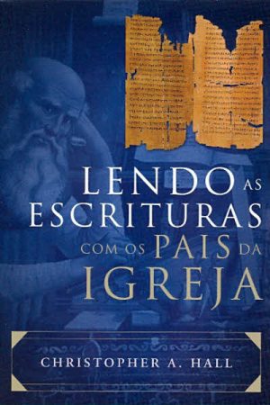 Lendo as Escrituras Com os Pais da Igreja