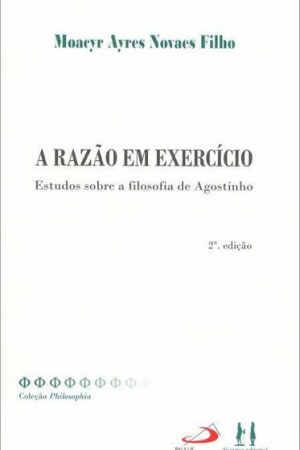 A razão em exercício – Estudos sobre a filosofia de Agostinho