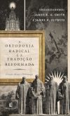 A ortodoxia radical e a tradição reformada