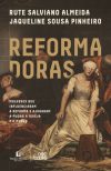 Reformadoras – Mulheres que influenciaram a Reforma e ajudaram a mudar a igreja e o mundo
