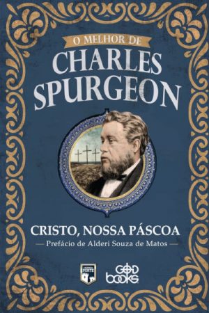 O Melhor de Charles Spurgeon – Cristo, Nossa Páscoa