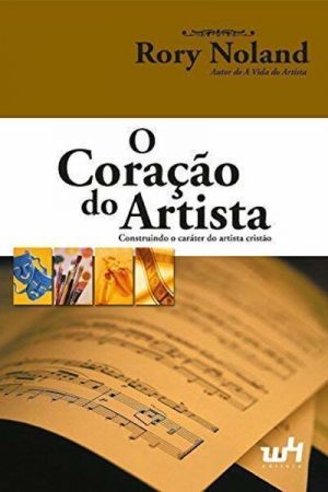 O Coração do Artista: Construindo o Caráter do Artista Cristão