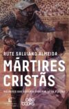Mártires cristãs: Mulheres que deram a vida por amor a Jesus