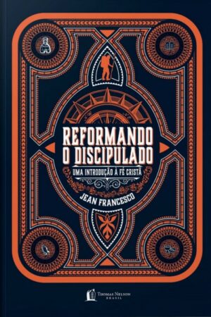 Reformando o discipulado: Uma introdução à fé cristã