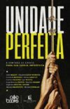 Unidade perfeita – A vontade de Cristo para sua igreja imperfeita